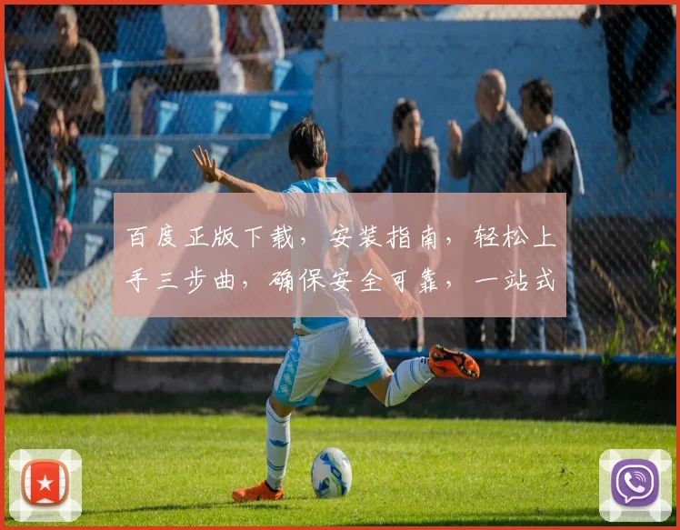 百度正版下载，安装指南，轻松上手三步曲，确保安全可靠，一站式服务，体验无忧。